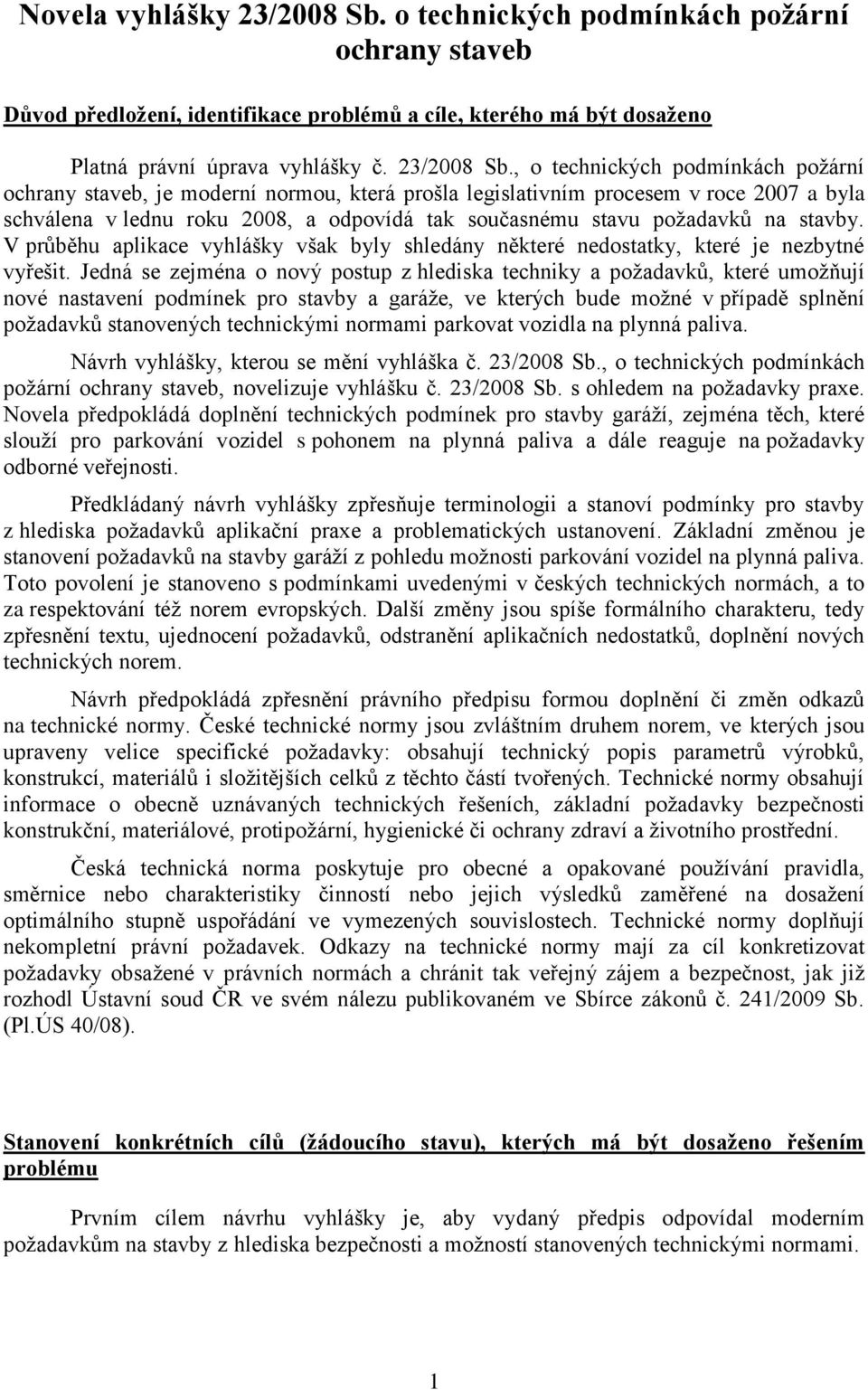 , o technických podmínkách požární ochrany staveb, je moderní normou, která prošla legislativním procesem v roce 2007 a byla schválena v lednu roku 2008, a odpovídá tak současnému stavu požadavků na