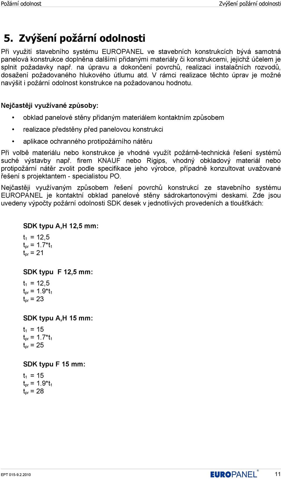 splnit požadavky např. na úpravu a dokončení povrchů, realizaci instalačních rozvodů, dosažení požadovaného hlukového útlumu atd.
