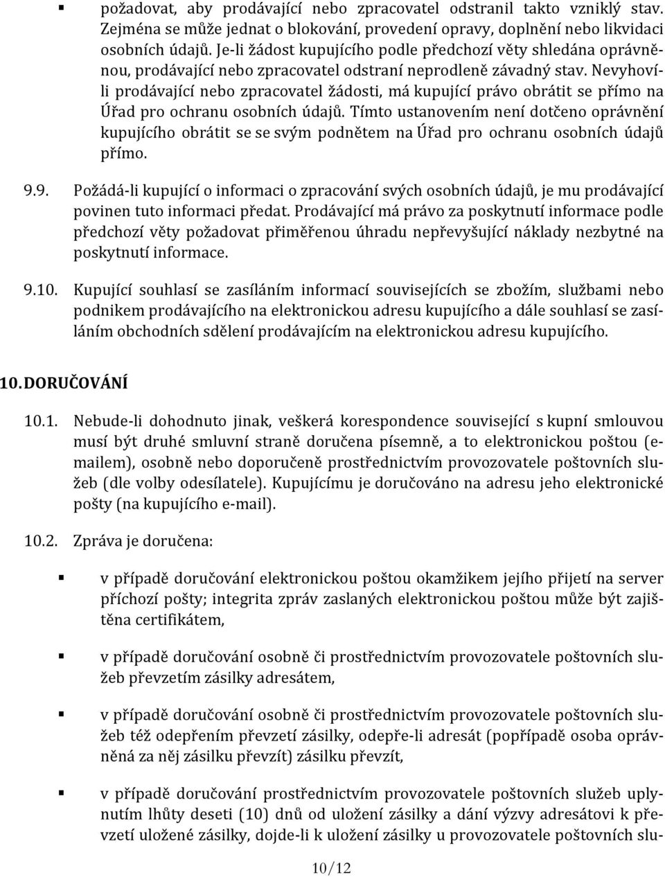 Nevyhovíli prodávající nebo zpracovatel žádosti, má kupující právo obrátit se přímo na Úřad pro ochranu osobních údajů.