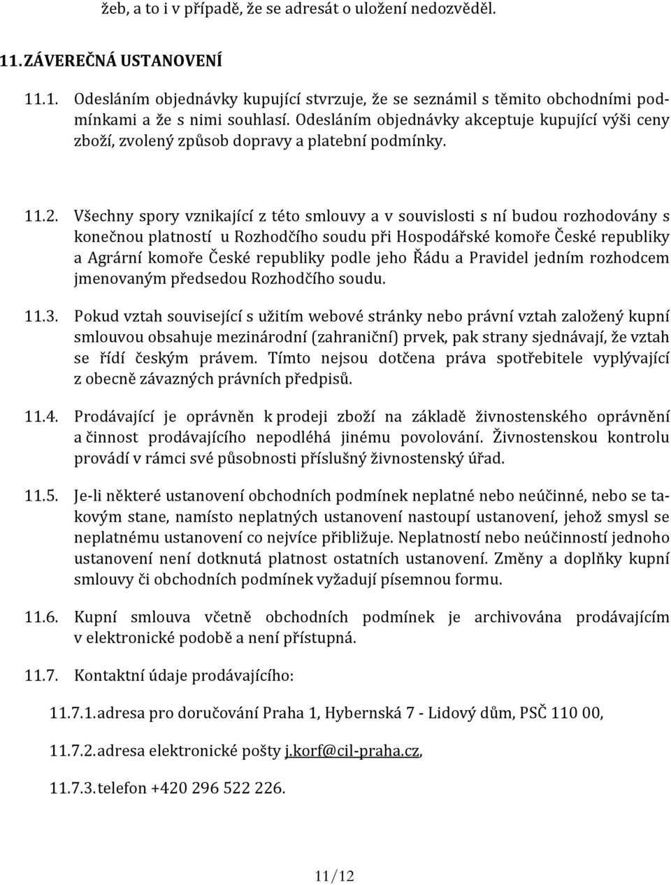 Všechny spory vznikající z této smlouvy a v souvislosti s ní budou rozhodovány s konečnou platností u Rozhodčího soudu při Hospodářské komoře České republiky a Agrární komoře České republiky podle