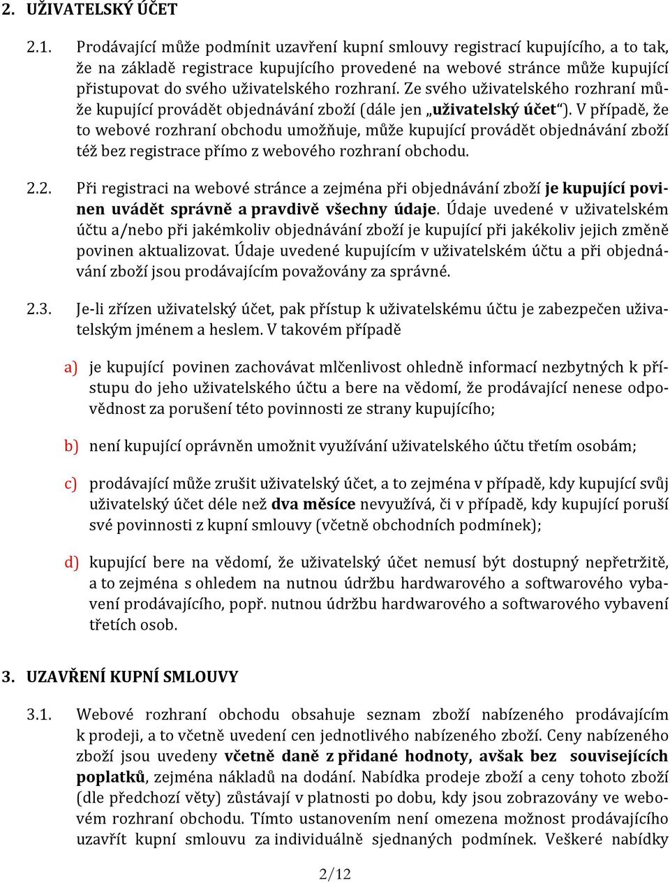 rozhraní. Ze svého uživatelského rozhraní může kupující provádět objednávání zboží (dále jen uživatelský účet ).