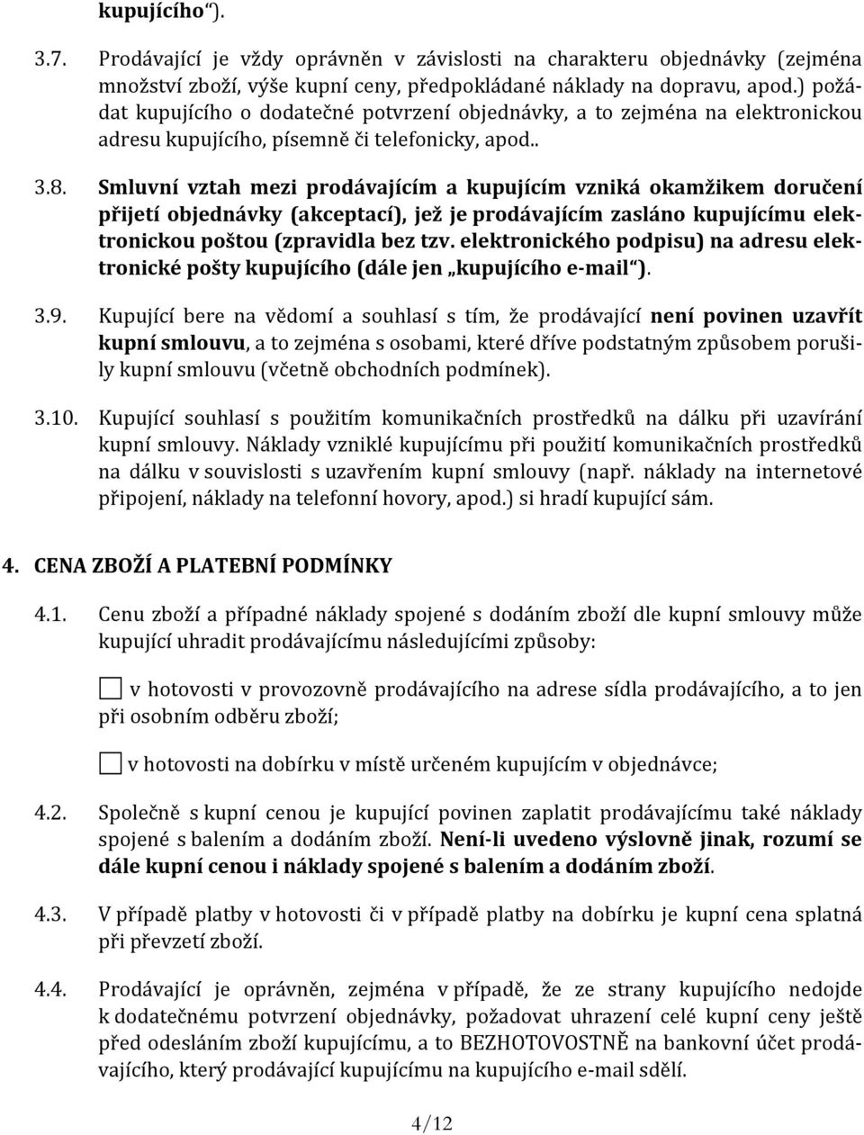 Smluvní vztah mezi prodávajícím a kupujícím vzniká okamžikem doručení přijetí objednávky (akceptací), jež je prodávajícím zasláno kupujícímu elektronickou poštou (zpravidla bez tzv.