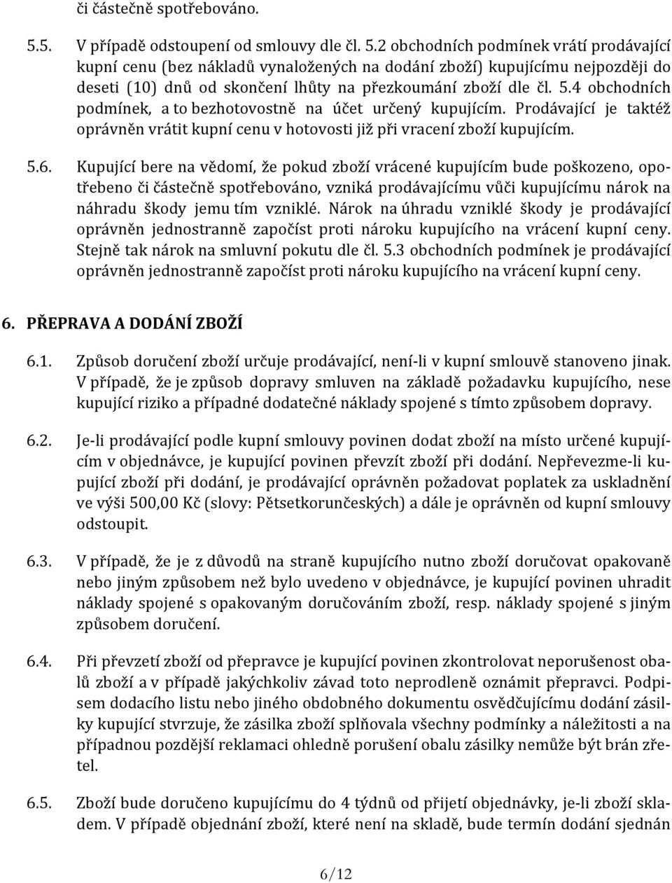 2 obchodních podmínek vrátí prodávající kupní cenu (bez nákladů vynaložených na dodání zboží) kupujícímu nejpozději do deseti (10) dnů od skončení lhůty na přezkoumání zboží dle čl. 5.