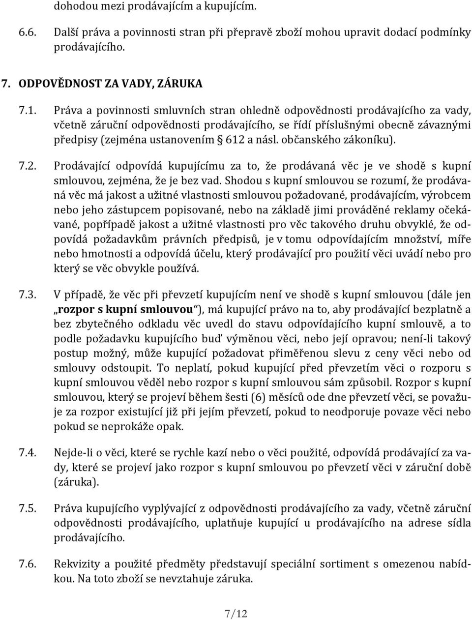 občanského zákoníku). 7.2. Prodávající odpovídá kupujícímu za to, že prodávaná věc je ve shodě s kupní smlouvou, zejména, že je bez vad.