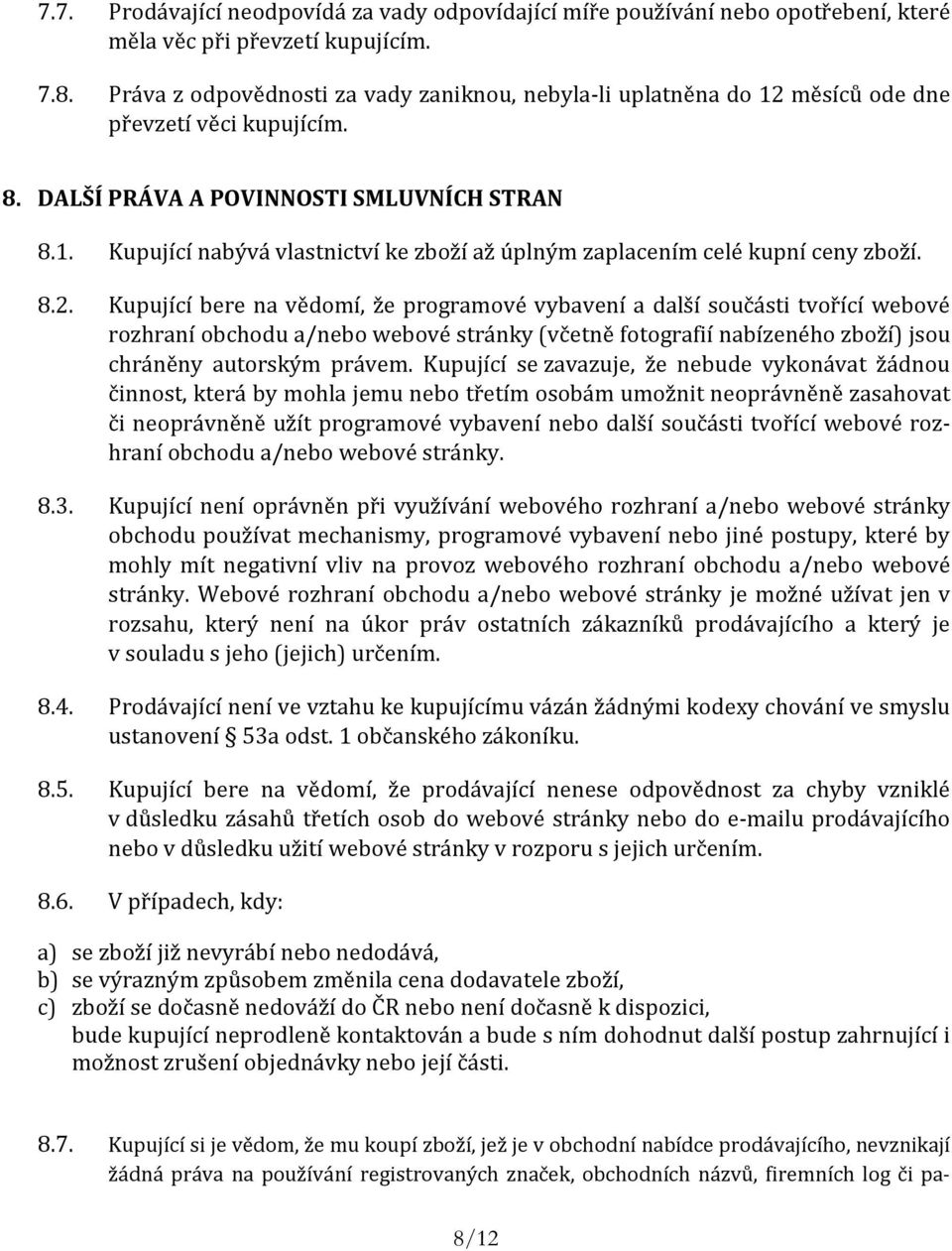 8.2. Kupující bere na vědomí, že programové vybavení a další součásti tvořící webové rozhraní obchodu a/nebo webové stránky (včetně fotografií nabízeného zboží) jsou chráněny autorským právem.
