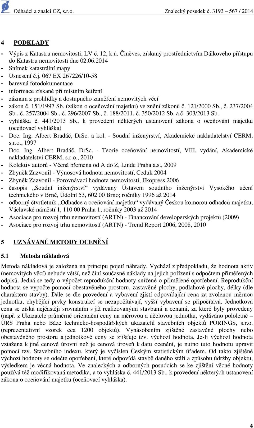 (zákon o oceňování majetku) ve znění zákonů č. 121/2000 Sb., č. 237/2004 Sb., č. 257/2004 Sb., č. 296/2007 Sb., č. 188/2011, č. 350/2012 Sb. a č. 303/2013 Sb. - vyhláška č. 441/2013 Sb.