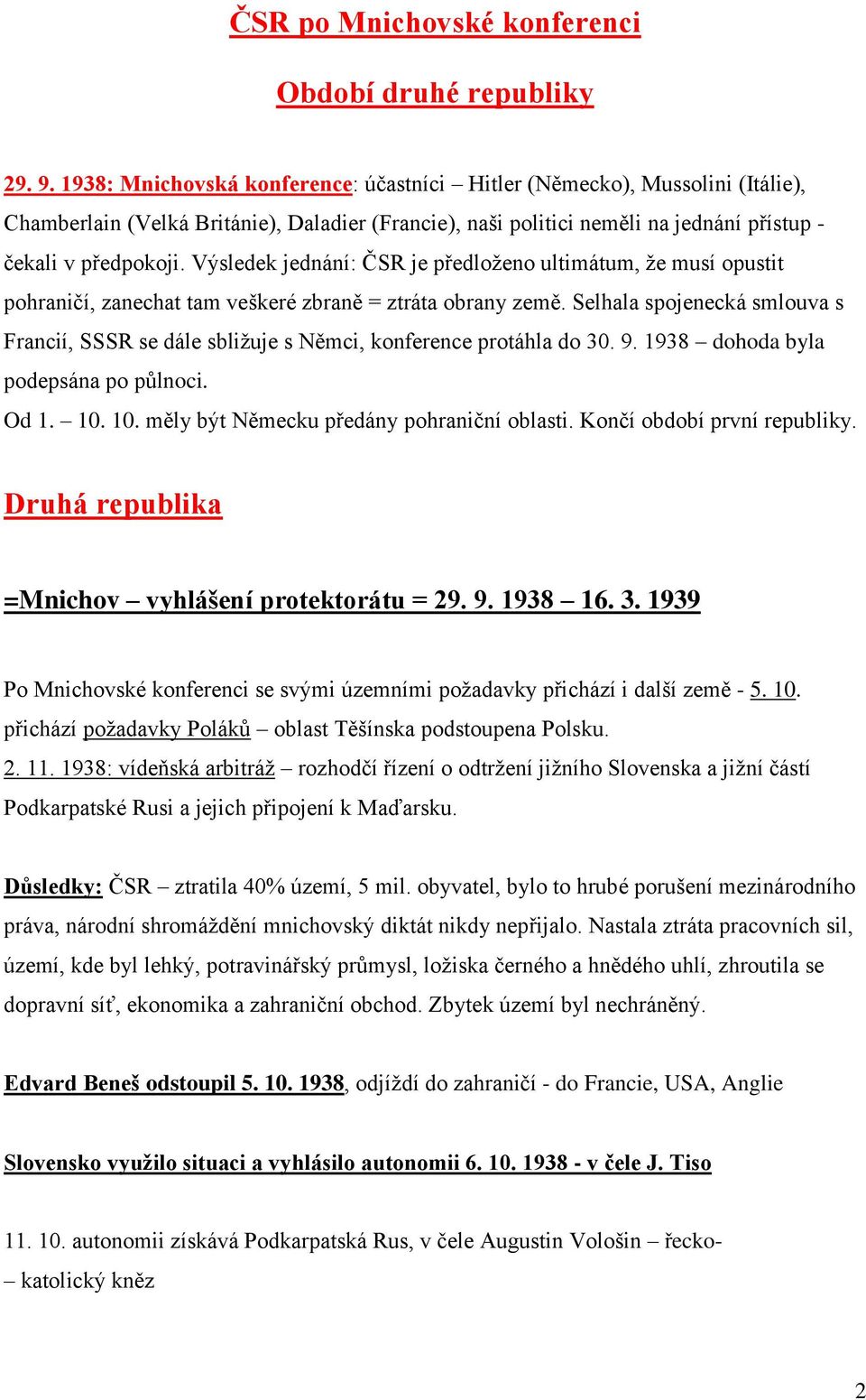 Výsledek jednání: ČSR je předloženo ultimátum, že musí opustit pohraničí, zanechat tam veškeré zbraně = ztráta obrany země.