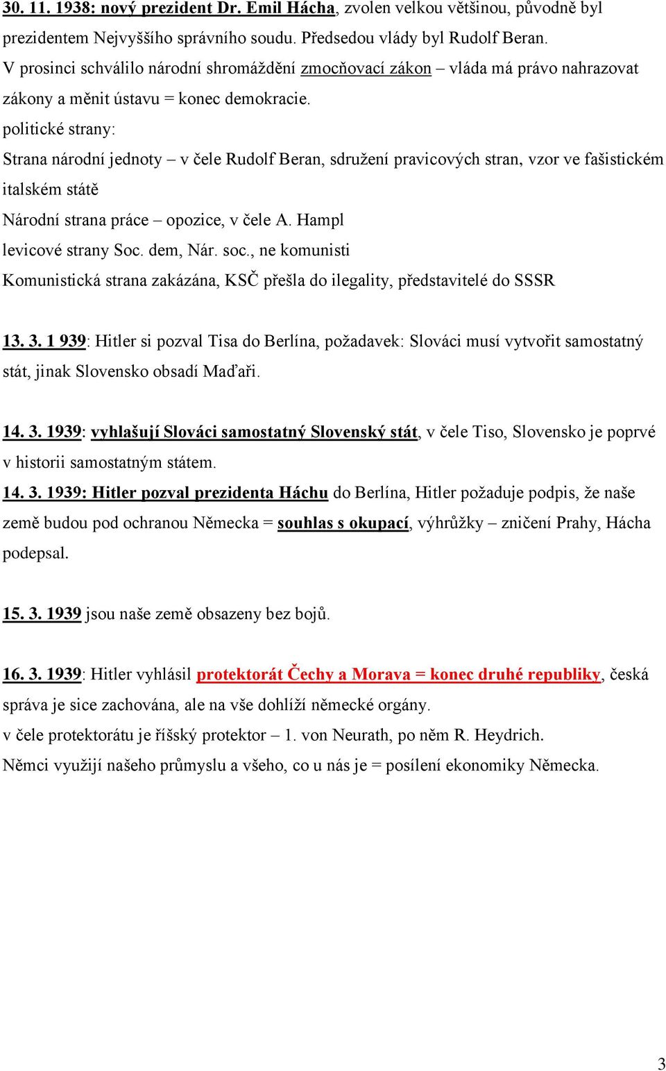 politické strany: Strana národní jednoty v čele Rudolf Beran, sdružení pravicových stran, vzor ve fašistickém italském státě Národní strana práce opozice, v čele A. Hampl levicové strany Soc.