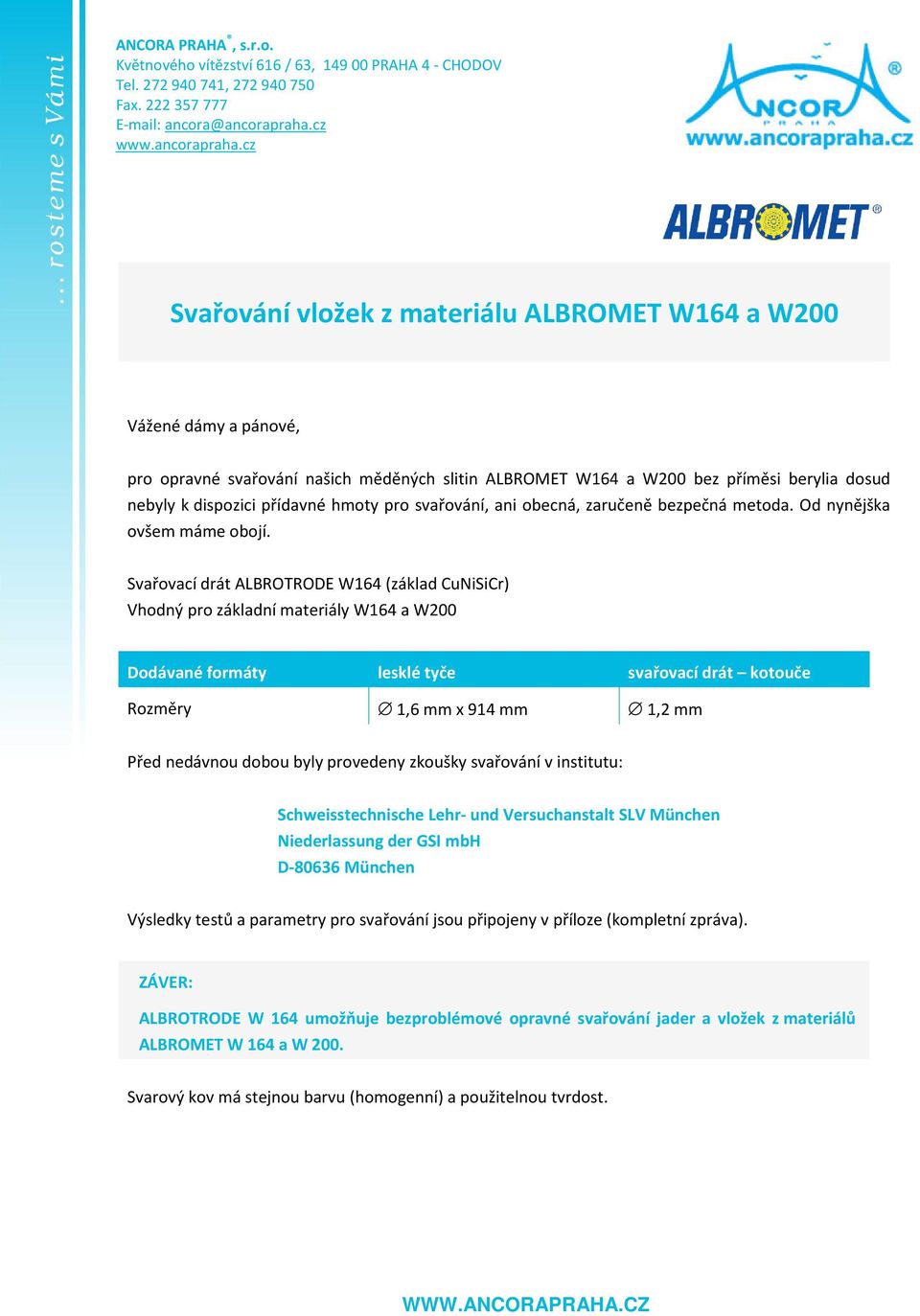 cz Svařování vložek z materiálu ALBROMET W164 a W200 Vážené dámy a pánové, pro opravné svařování našich měděných slitin ALBROMET W164 a W200 bez příměsi berylia dosud nebyly k dispozici přídavné
