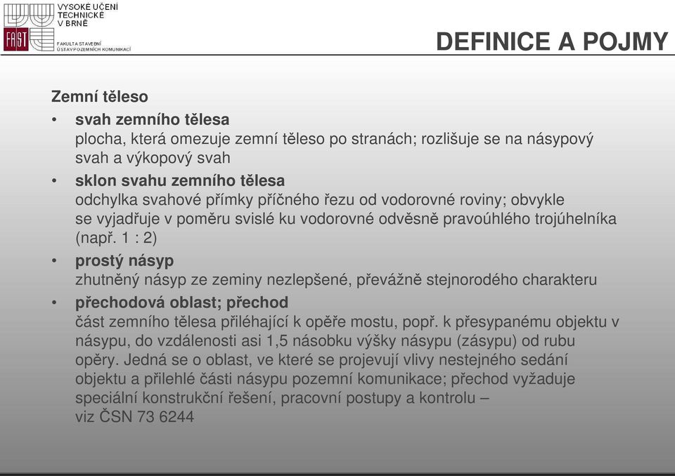 1 : 2) prostý násyp zhutněný násyp ze zeminy nezlepšené, převážně stejnorodého charakteru přechodová oblast; přechod část zemního tělesa přiléhající k opěře mostu, popř.