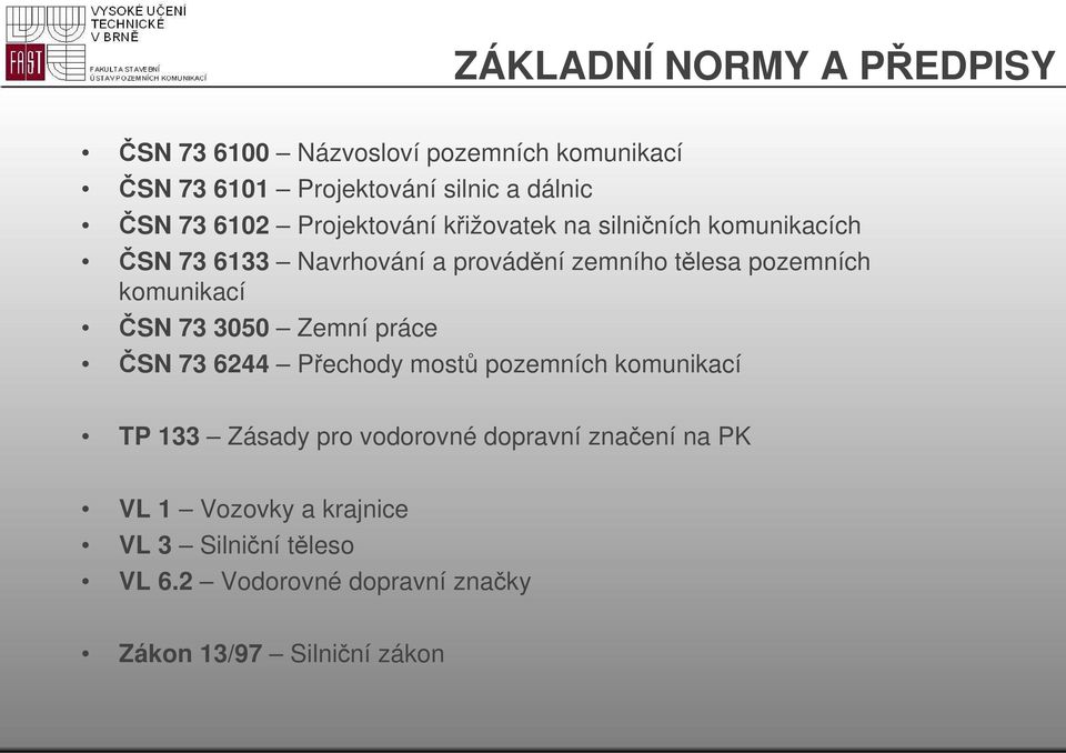 komunikací ČSN 73 3050 Zemní práce ČSN 73 6244 Přechody mostů pozemních komunikací TP 133 Zásady pro vodorovné