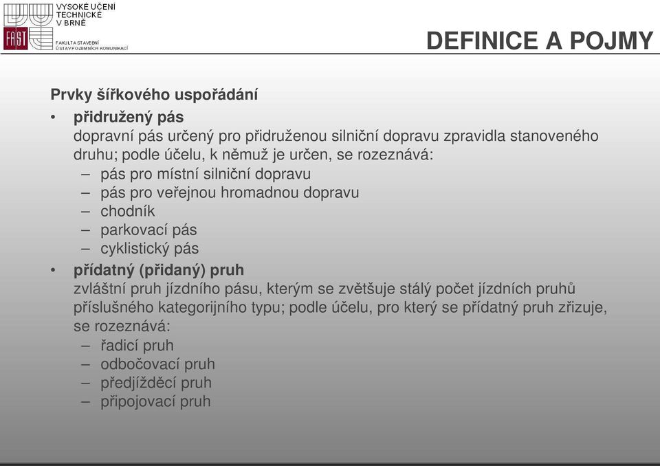 pás cyklistický pás přídatný (přidaný) pruh zvláštní pruh jízdního pásu, kterým se zvětšuje stálý počet jízdních pruhů příslušného