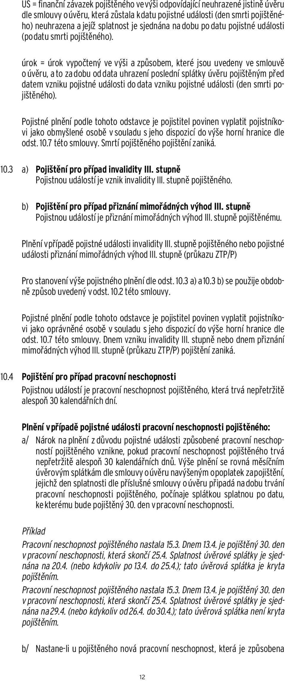 úrok = úrok vypočtený ve výši a způsobem, které jsou uvedeny ve smlouvě o úvěru, a to za dobu od data uhrazení poslední splátky úvěru pojištěným před datem vzniku pojistné události do data vzniku