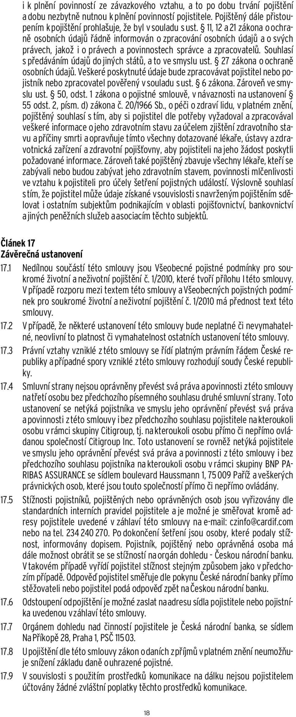 11, 12 a 21 zákona o ochraně osobních údajů řádně informován o zpracování osobních údajů a o svých právech, jakož i o právech a povinnostech správce a zpracovatelů.