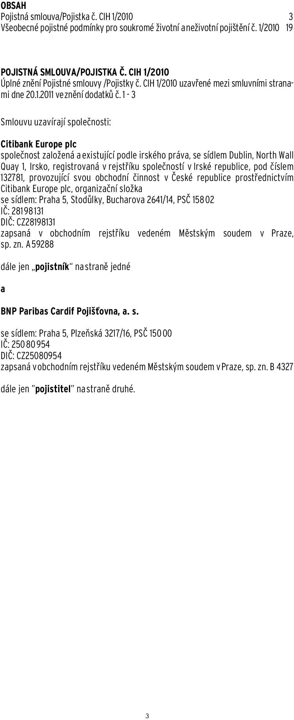 1-3 Smlouvu uzavírají společnosti: Citibank Europe plc společnost založená a existující podle irského práva, se sídlem Dublin, North Wall Quay 1, Irsko, registrovaná v rejstříku společností v Irské