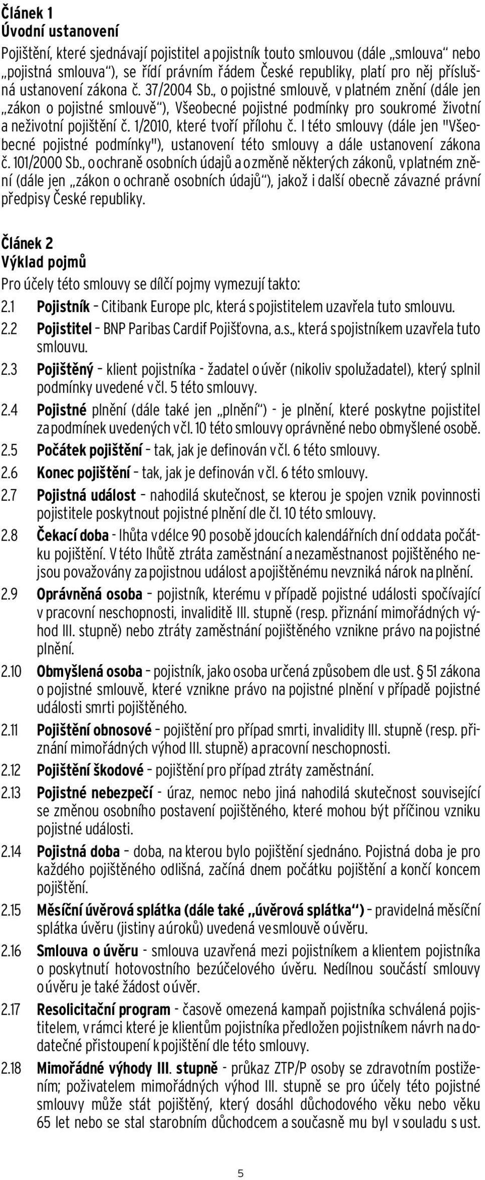 1/2010, které tvoří přílohu č. I této smlouvy (dále jen "Všeobecné pojistné podmínky"), ustanovení této smlouvy a dále ustanovení zákona č. 101/2000 Sb.