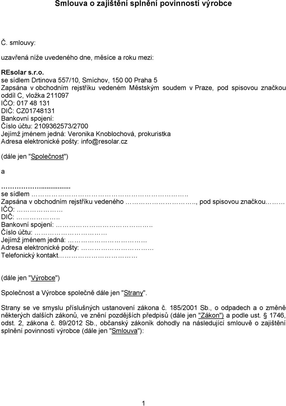 Knoblochová, prokuristka Adresa elektronické pošty: info@resolar.cz (dále jen "Společnost") a... se sídlem.. Zapsána v obchodním rejstříku vedeného.., pod spisovou značkou IČO: DIČ:.