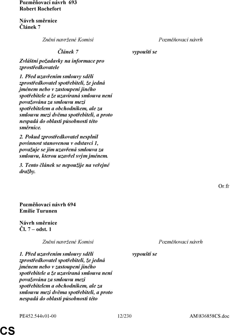 ale za smlouvu mezi dvěma spotřebiteli, a proto nespadá do oblasti působnosti této směrnice. 2.