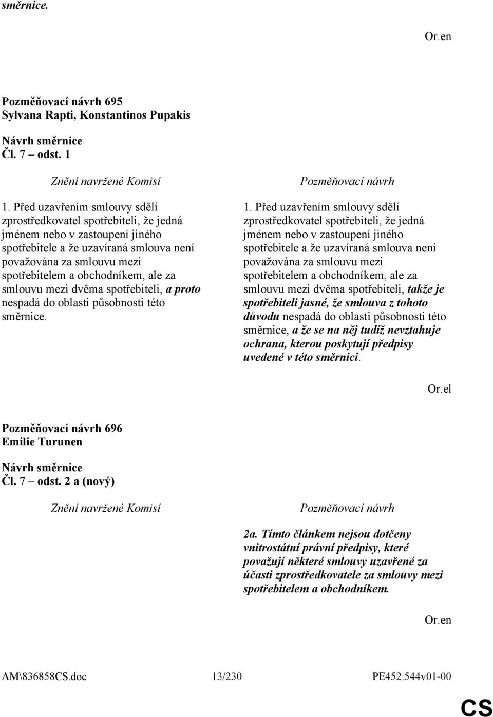 ale za smlouvu mezi dvěma spotřebiteli, a proto nespadá do oblasti působnosti této směrnice. 1.