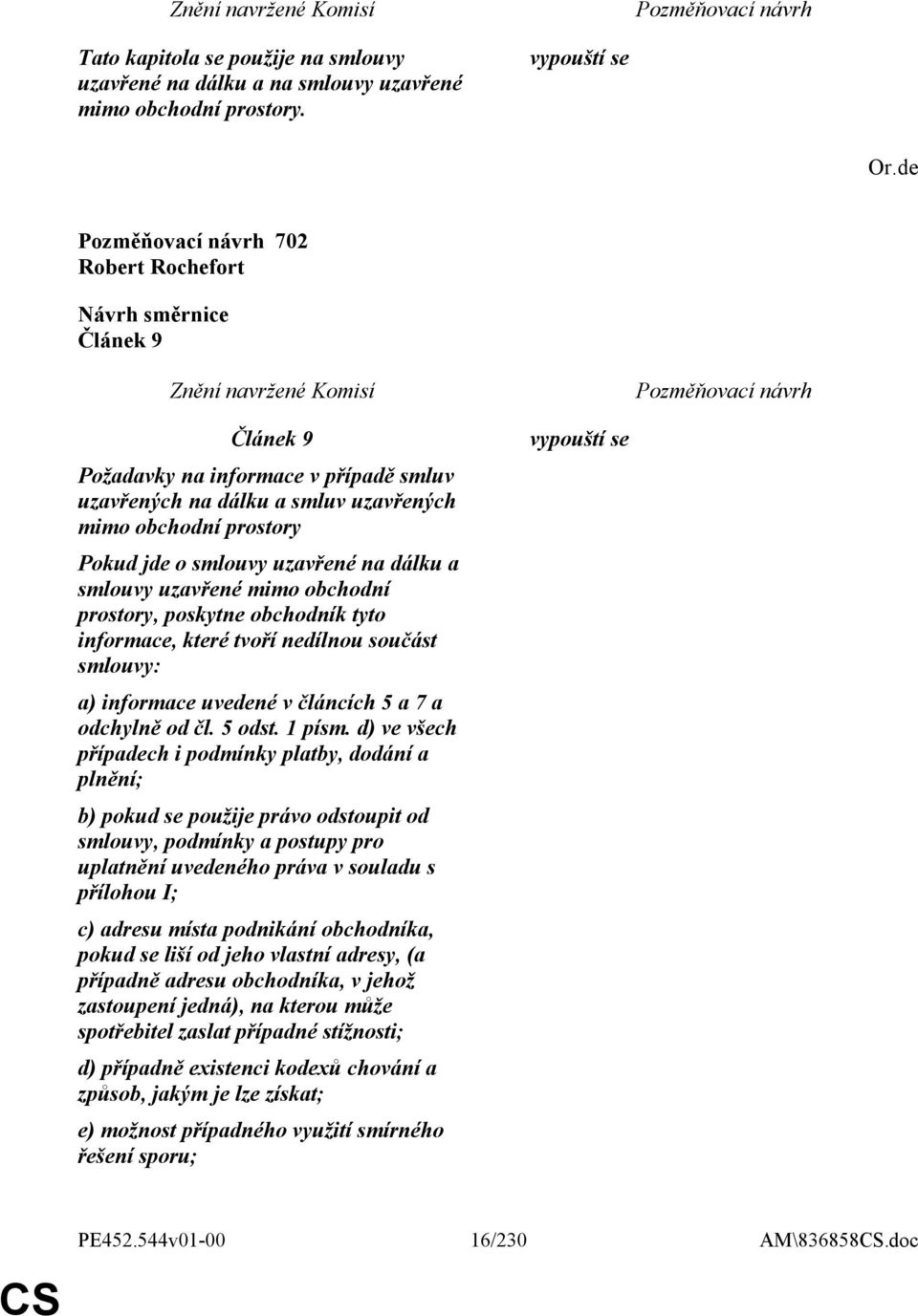 uzavřené mimo obchodní prostory, poskytne obchodník tyto informace, které tvoří nedílnou součást smlouvy: a) informace uvedené v článcích 5 a 7 a odchylně od čl. 5 odst. 1 písm.