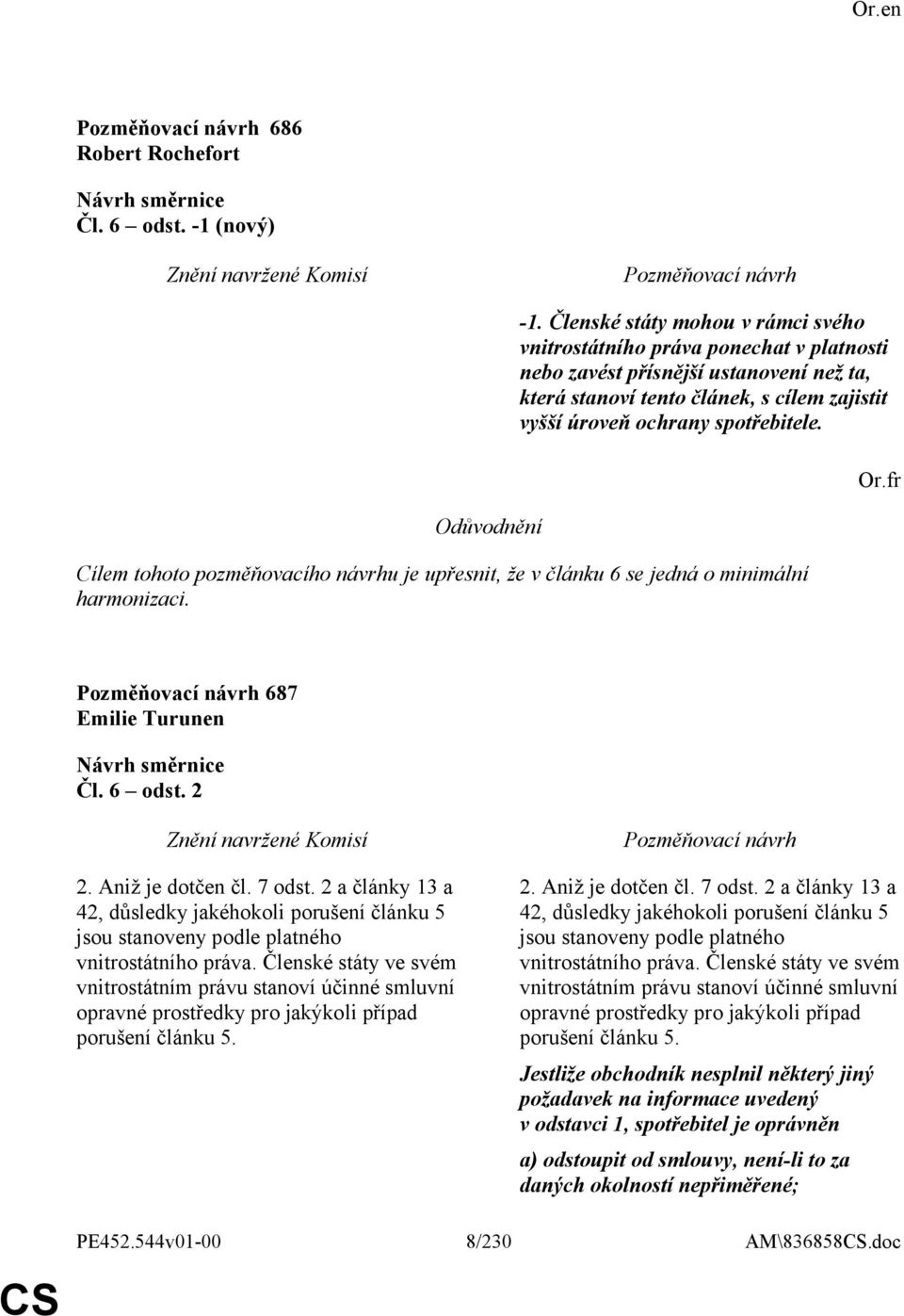 Cílem tohoto pozměňovacího návrhu je upřesnit, že v článku 6 se jedná o minimální harmonizaci. Or.fr 687 Emilie Turunen Čl. 6 odst. 2 2. Aniž je dotčen čl. 7 odst.