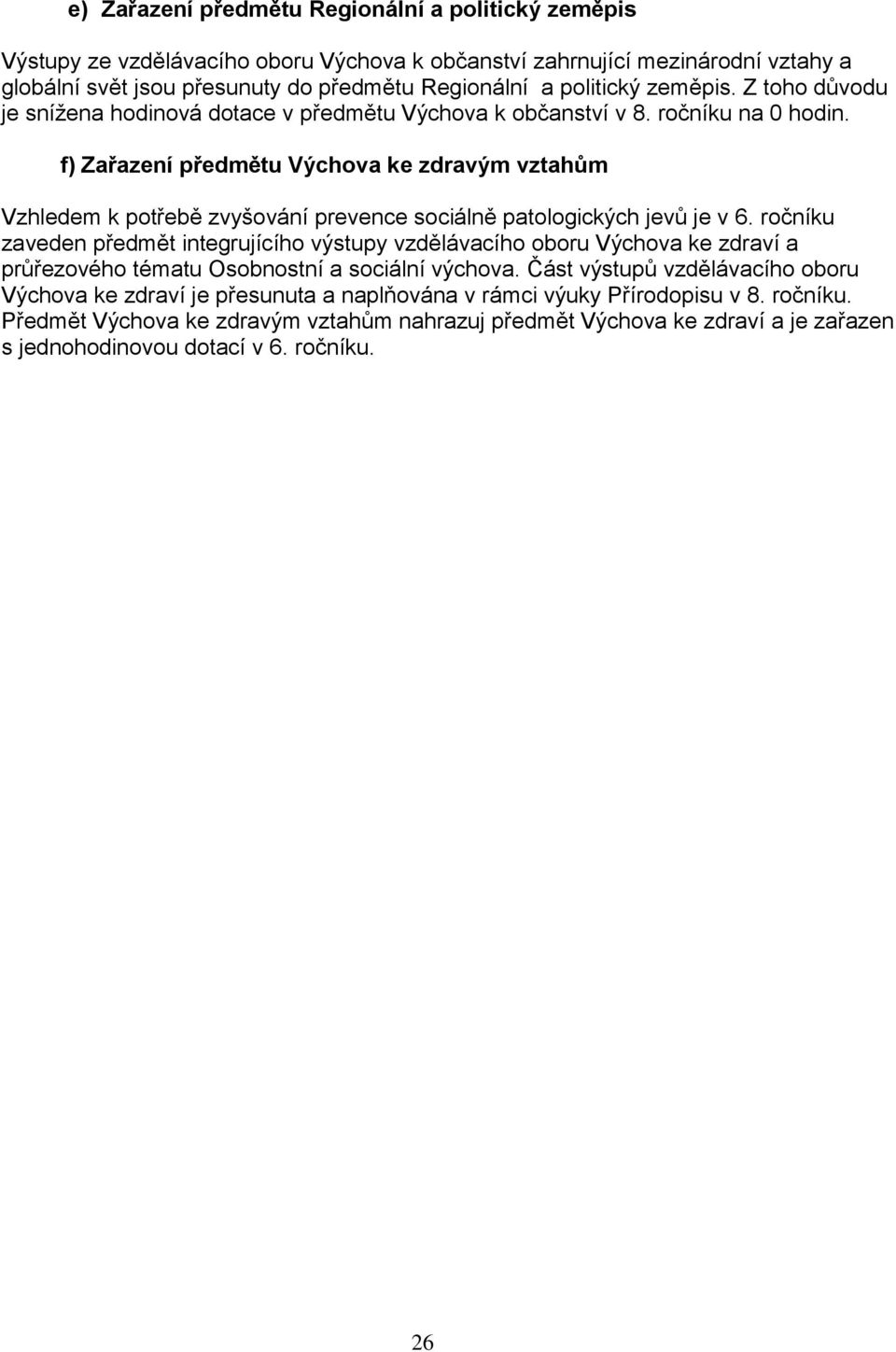 f) Zařazení předmětu Výchova ke zdravým vztahům Vzhledem k potřebě zvyšování prevence sociálně patologických jevů je v 6.