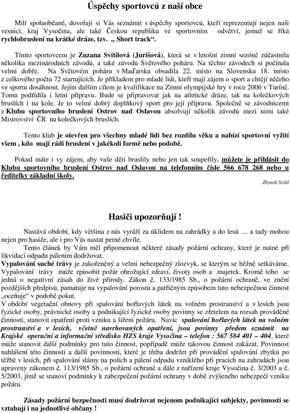 Tímto sportovcem je Zuzana Svítilová (Jurišová), která se v letošní zimní sezóně zúčastnila několika mezinárodních závodů, a také závodů Světového poháru. Na těchto závodech si počínala velmi dobře.