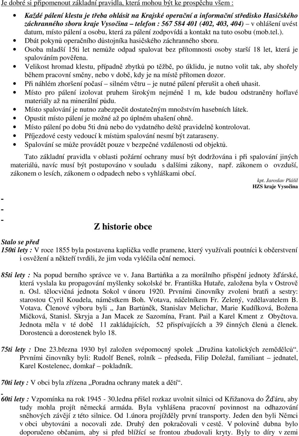 Osoba mladší 15ti let nemůže odpad spalovat bez přítomnosti osoby starší 18 let, která je spalováním pověřena.
