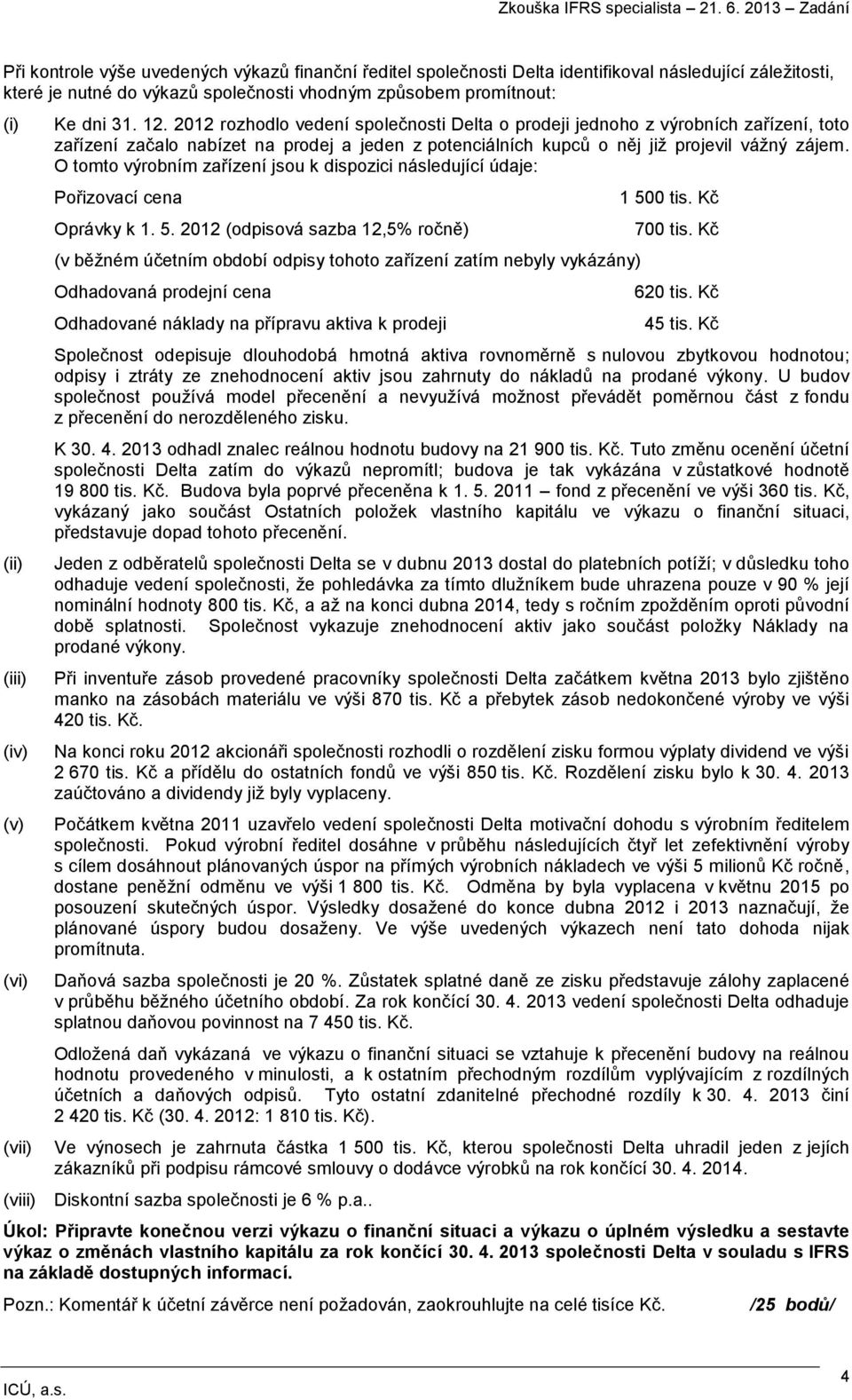 2012 rozhodlo vedení společnosti Delta o prodeji jednoho z výrobních zařízení, toto zařízení začalo nabízet na prodej a jeden z potenciálních kupců o něj již projevil vážný zájem.