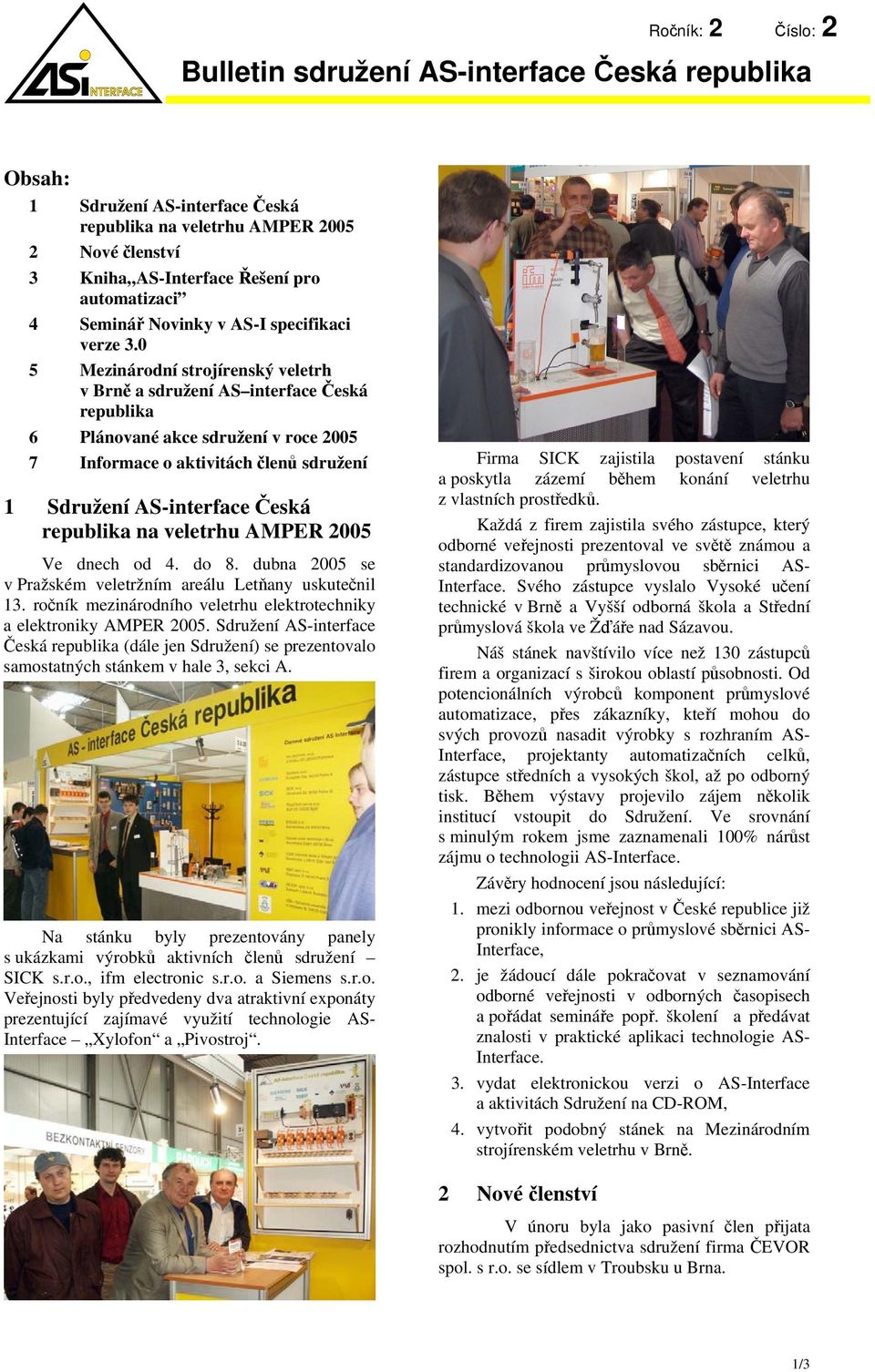 2005 Ve dnech od 4. do 8. dubna 2005 se v Pražském veletržním areálu Letňany uskutečnil 13. ročník mezinárodního veletrhu elektrotechniky a elektroniky AMPER 2005.