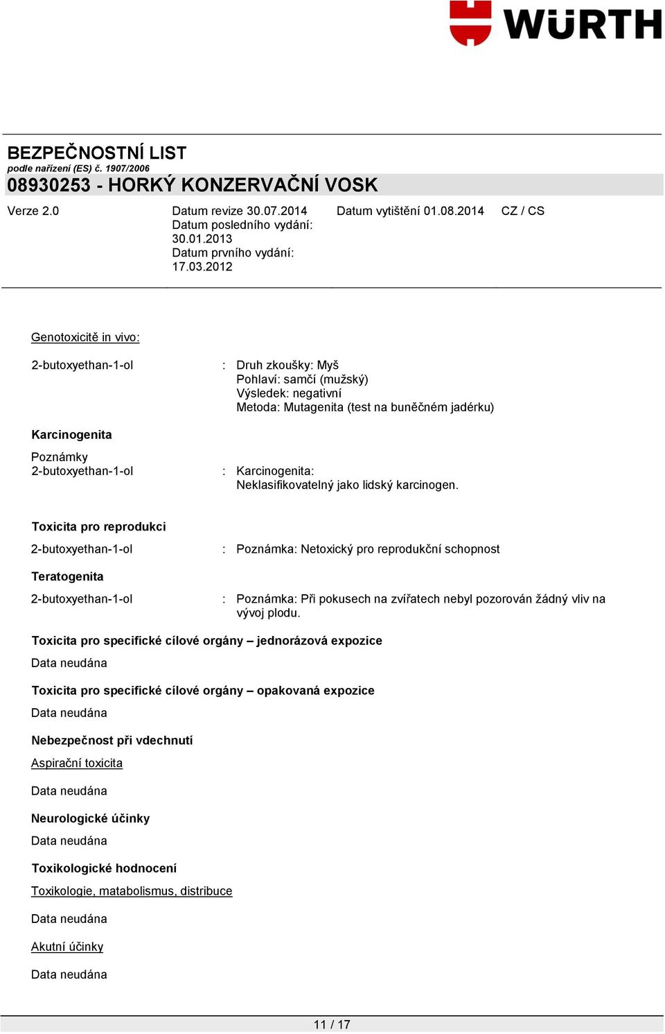 Toxicita pro reprodukci Teratogenita : Poznámka: Netoxický pro reprodukční schopnost : Poznámka: Při pokusech na zvířatech nebyl pozorován žádný vliv na vývoj