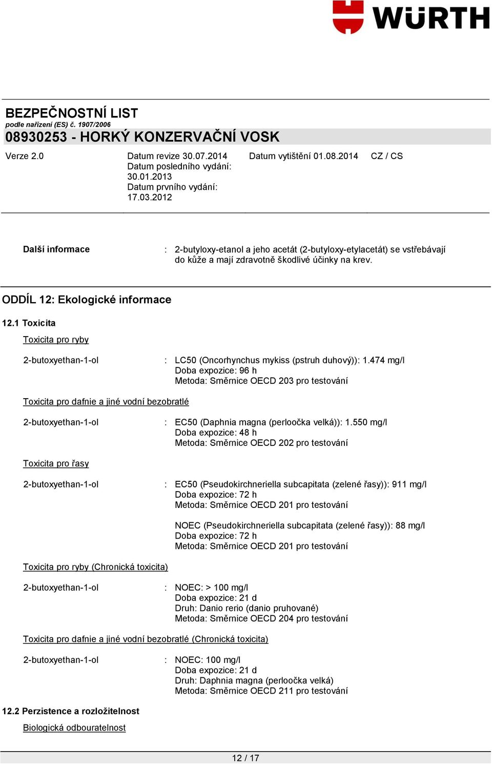 474 mg/l Doba expozice: 96 h Metoda: Směrnice OECD 203 pro testování Toxicita pro dafnie a jiné vodní bezobratlé : EC50 (Daphnia magna (perloočka velká)): 1.