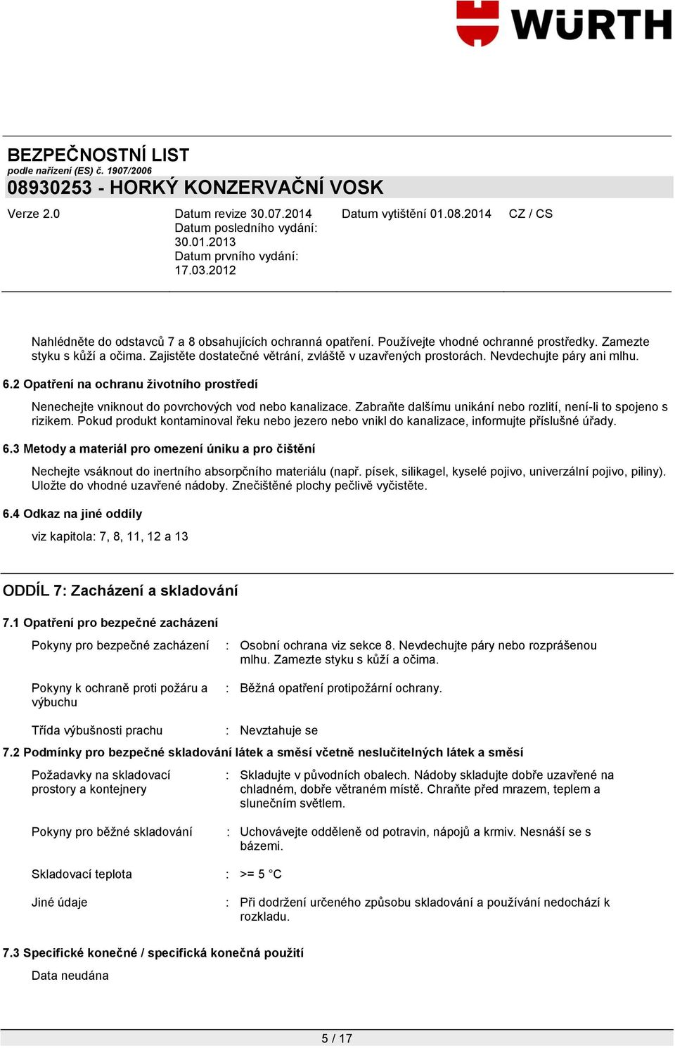 Pokud produkt kontaminoval řeku nebo jezero nebo vnikl do kanalizace, informujte příslušné úřady. 6.