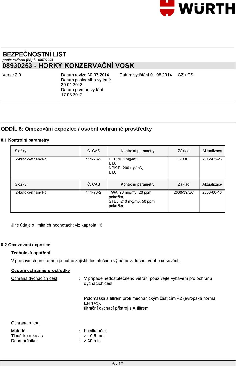 CAS Kontrolní parametry Základ Aktualizace 111-76-2 TWA: 98 mg/m3, 20 ppm pokožka, STEL: 246 mg/m3, 50 ppm pokožka, 2000/39/EC 2000-06-16 Jiné údaje o limitních hodnotách: viz kapitola 16 8.