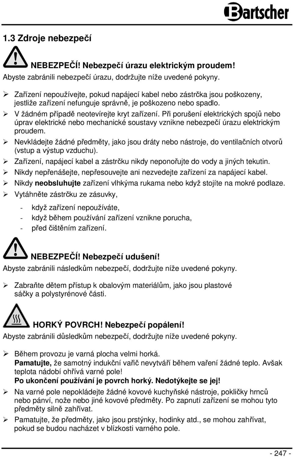 Při porušení elektrických spojů nebo úprav elektrické nebo mechanické soustavy vznikne nebezpečí úrazu elektrickým proudem.