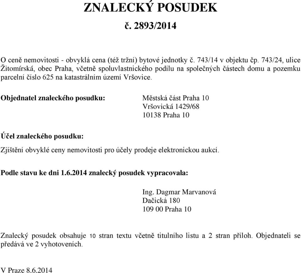 Objednatel znaleckého posudku: Městská část Praha 10 Vršovická 1429/68 10138 Praha 10 Účel znaleckého posudku: Zjištění obvyklé ceny nemovitosti pro účely prodeje elektronickou