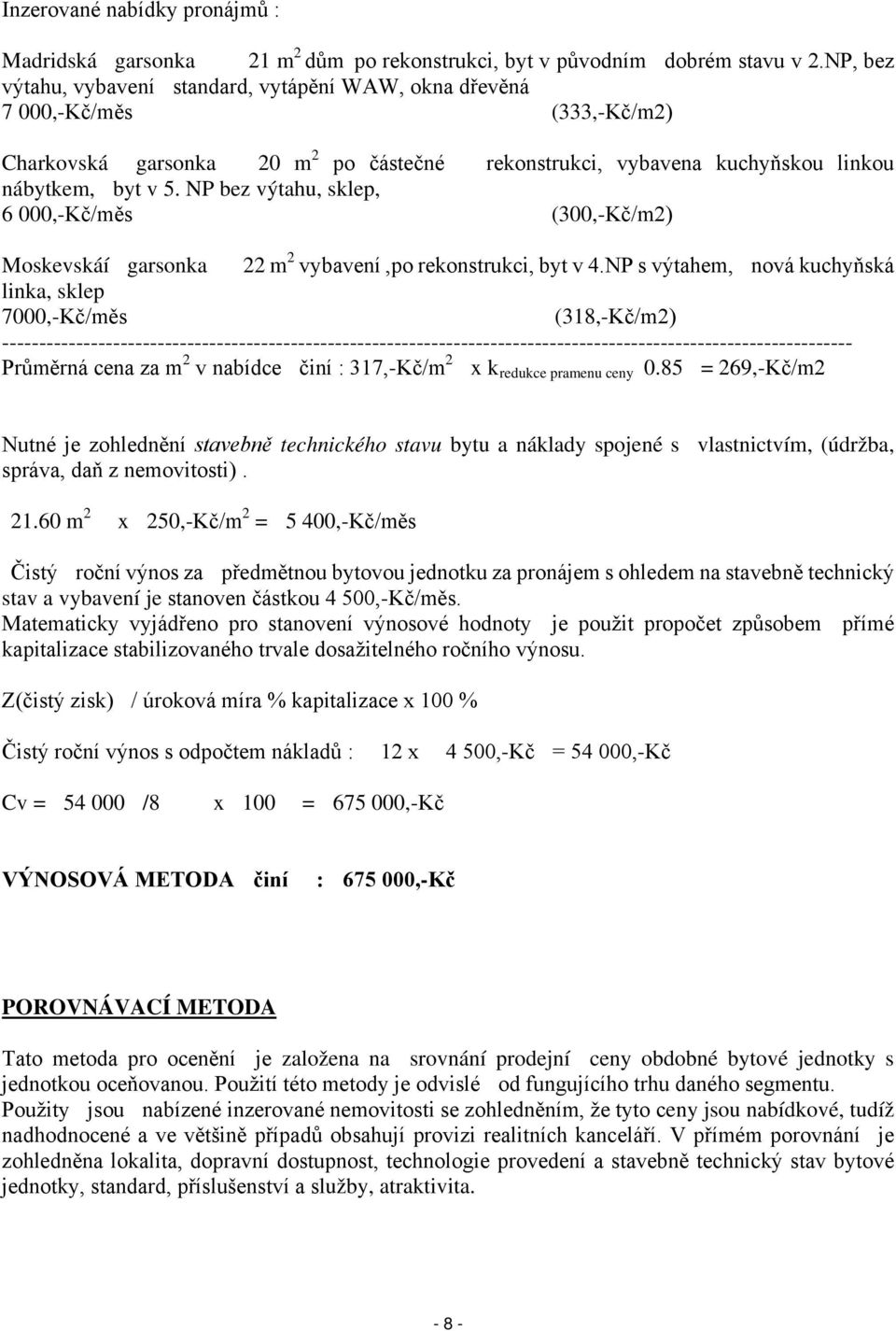 NP bez výtahu, sklep, 6 000,-Kč/měs (300,-Kč/m2) Moskevskáí garsonka 22 m 2 vybavení,po rekonstrukci, byt v 4.