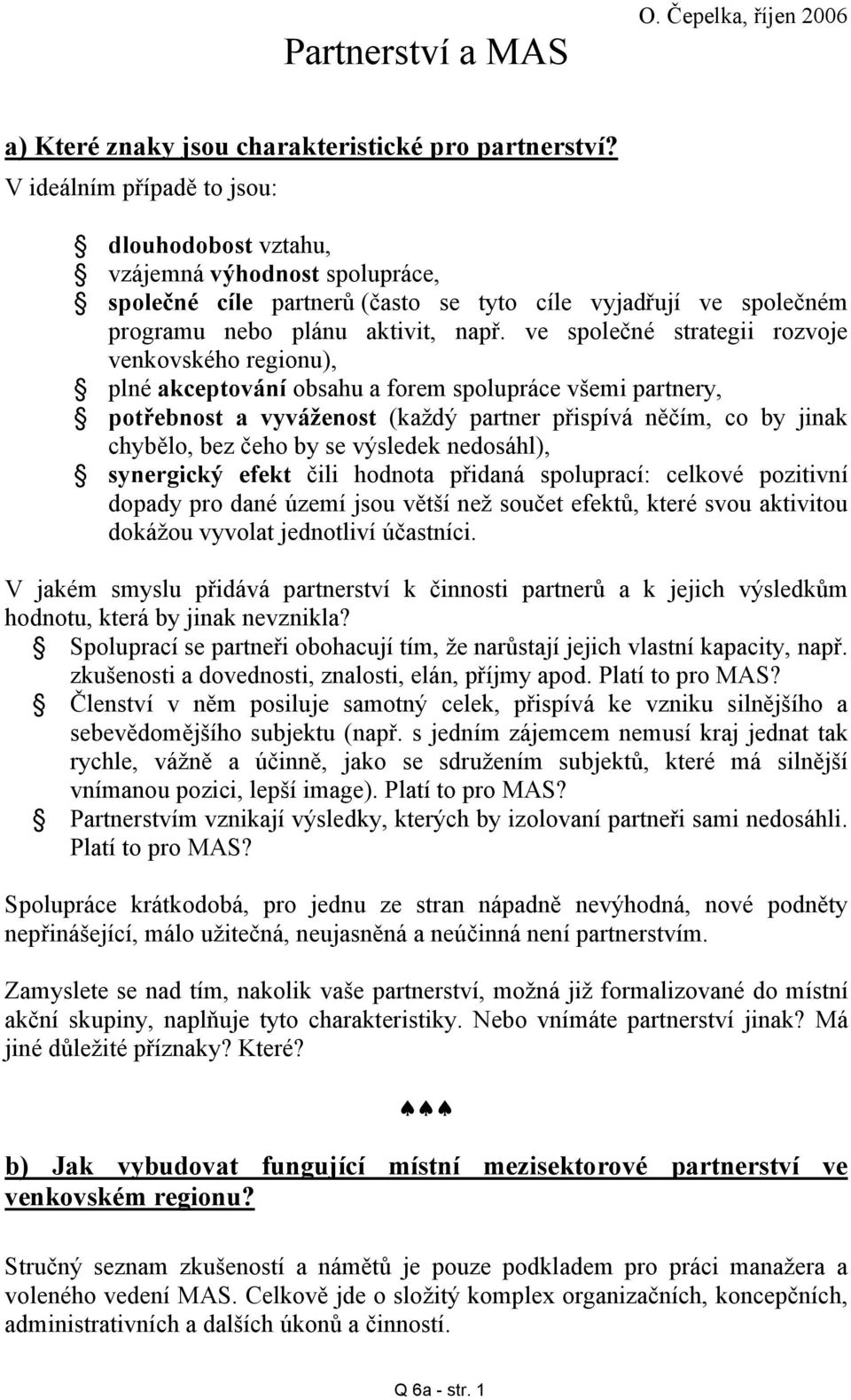 ve společné strategii rozvoje venkovského regionu), plné akceptování obsahu a forem spolupráce všemi partnery, potřebnost a vyváženost (každý partner přispívá něčím, co by jinak chybělo, bez čeho by