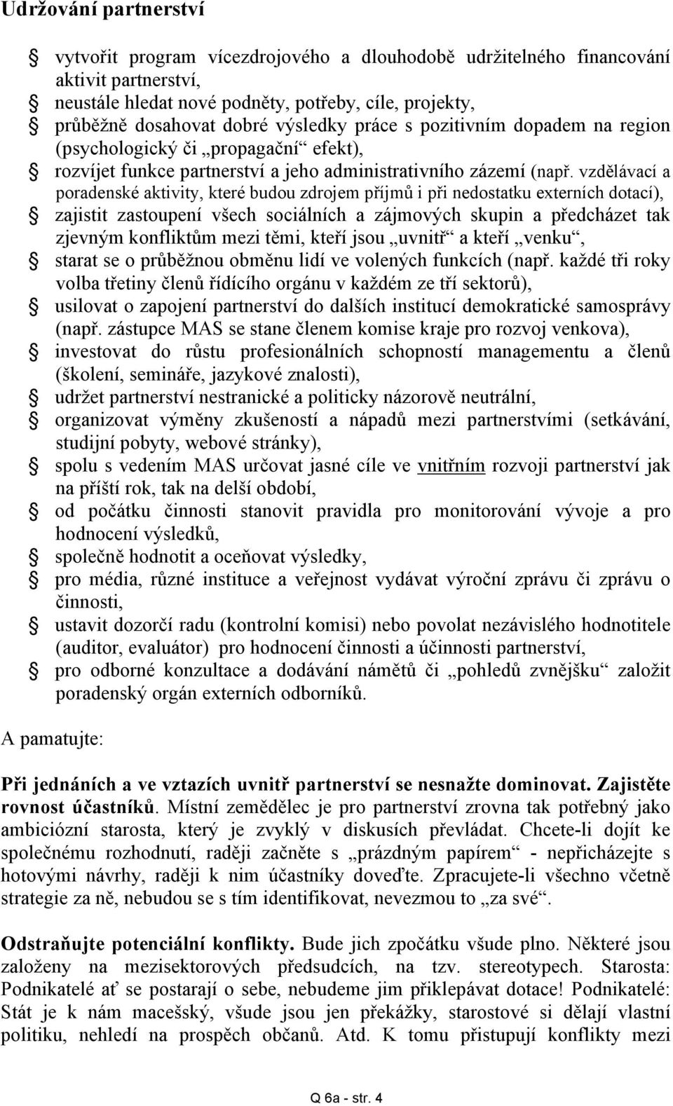 vzdělávací a poradenské aktivity, které budou zdrojem příjmů i při nedostatku externích dotací), zajistit zastoupení všech sociálních a zájmových skupin a předcházet tak zjevným konfliktům mezi těmi,