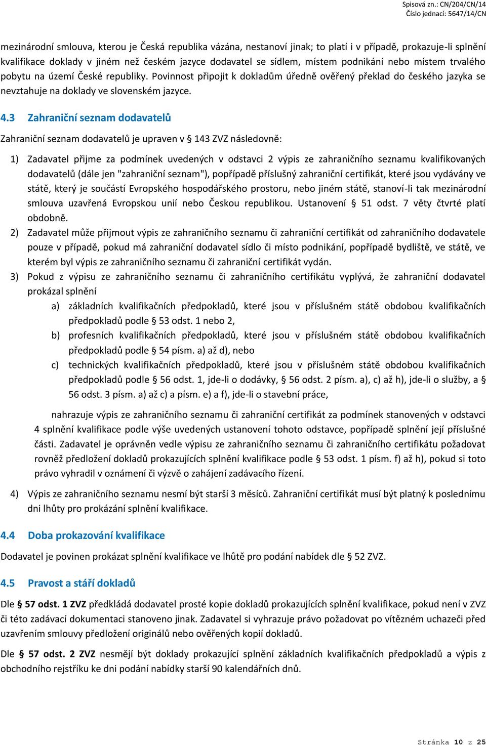 3 Zahraniční seznam dodavatelů Zahraniční seznam dodavatelů je upraven v 143 ZVZ následovně: 1) Zadavatel přijme za podmínek uvedených v odstavci 2 výpis ze zahraničního seznamu kvalifikovaných