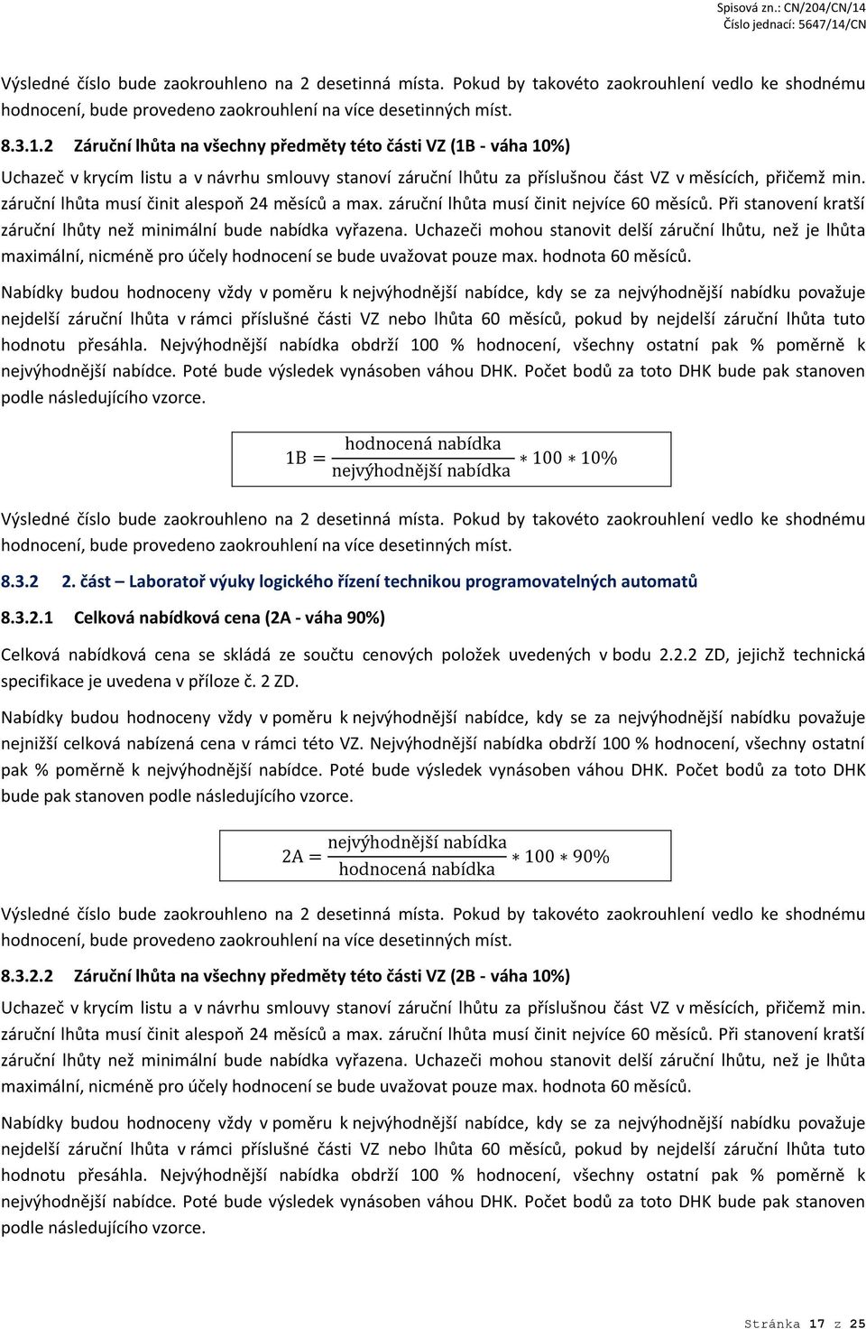 záruční lhůta musí činit alespoň 24 měsíců a max. záruční lhůta musí činit nejvíce 60 měsíců. Při stanovení kratší záruční lhůty než minimální bude nabídka vyřazena.