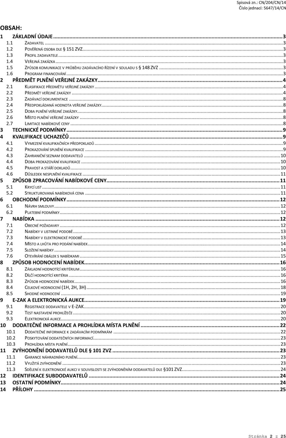 4 PŘEDPOKLÁDANÁ HODNOTA VEŘEJNÉ ZAKÁZKY... 8 2.5 DOBA PLNĚNÍ VEŘEJNÉ ZAKÁZKY... 8 2.6 MÍSTO PLNĚNÍ VEŘEJNÉ ZAKÁZKY... 8 2.7 LIMITACE NABÍDKOVÉ CENY... 8 3 TECHNICKÉ PODMÍNKY... 9 4 KVALIFIKACE UCHAZEČŮ.