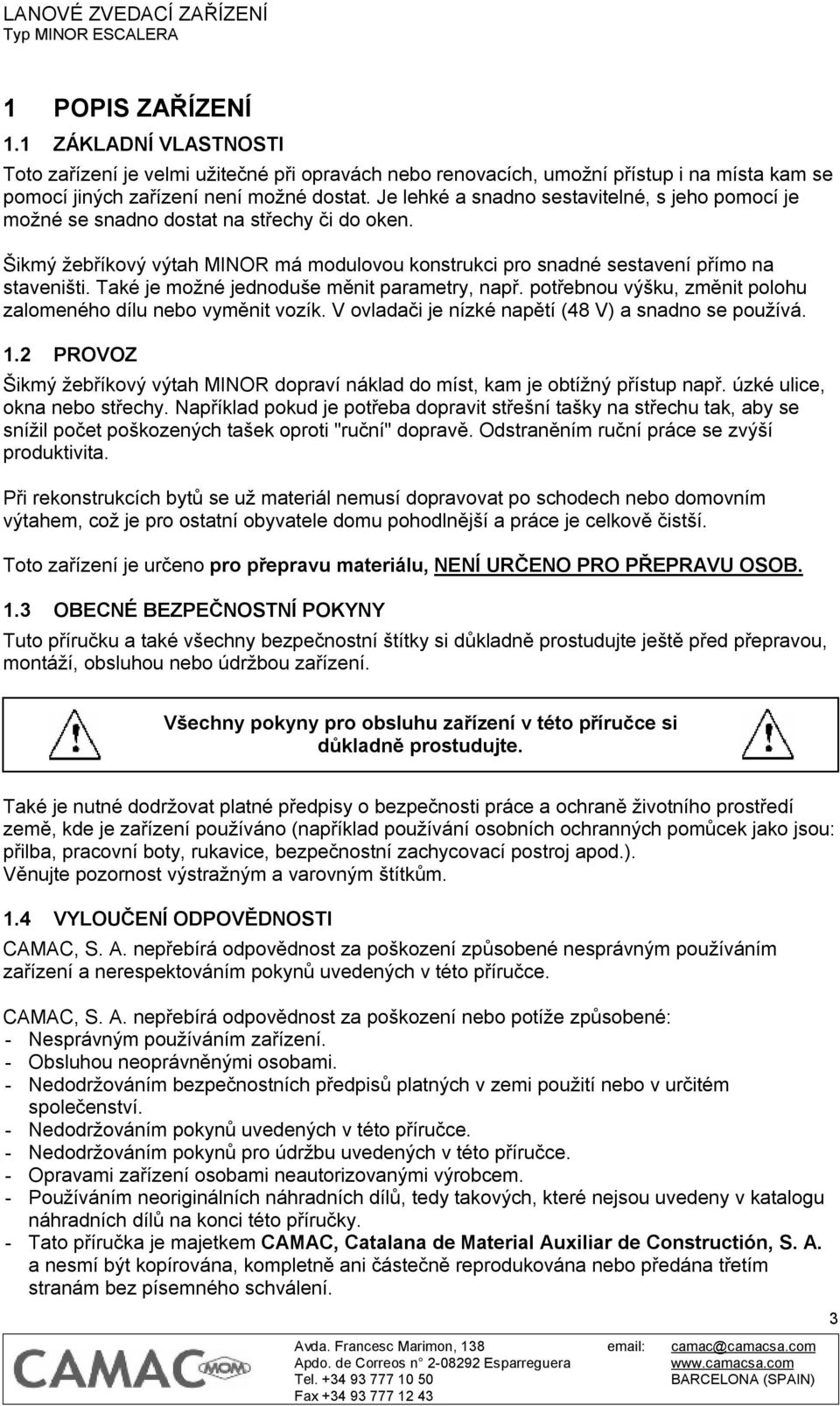 Také je možné jednoduše měnit parametry, např. potřebnou výšku, změnit polohu zalomeného dílu nebo vyměnit vozík. V ovladači je nízké napětí (48 V) a snadno se používá. 1.