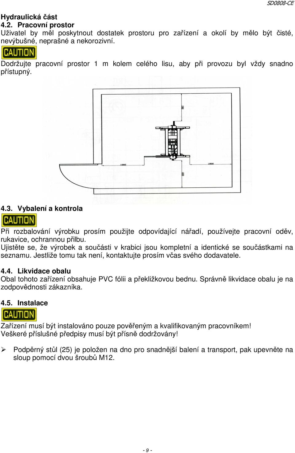 Vybalení a kontrola Při rozbalování výrobku prosím použijte odpovídající nářadí, používejte pracovní oděv, rukavice, ochrannou přilbu.