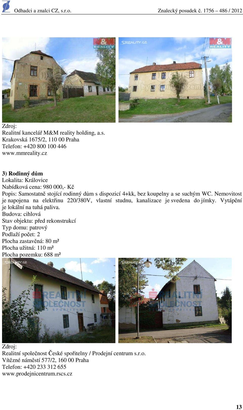 Nemovitost je napojena na elektřinu 220/380V, vlastní studnu, kanalizace je svedena do jímky. Vytápění je lokální na tuhá paliva.