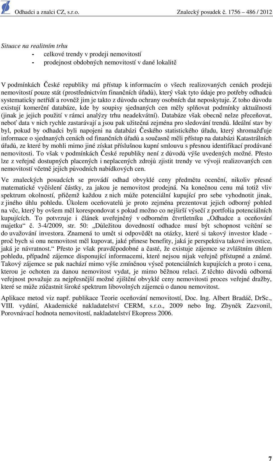 Z toho důvodu existují komerční databáze, kde by soupisy sjednaných cen měly splňovat podmínky aktuálnosti (jinak je jejich použití v rámci analýzy trhu neadekvátní).