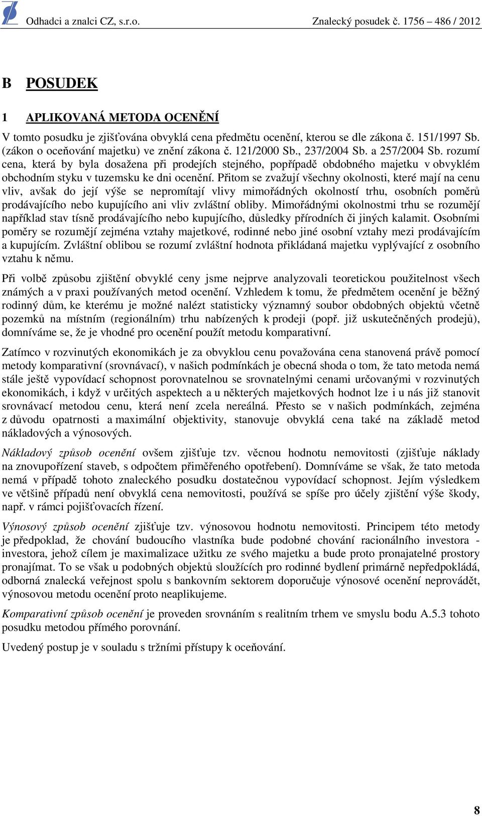 Přitom se zvažují všechny okolnosti, které mají na cenu vliv, avšak do její výše se nepromítají vlivy mimořádných okolností trhu, osobních poměrů prodávajícího nebo kupujícího ani vliv zvláštní