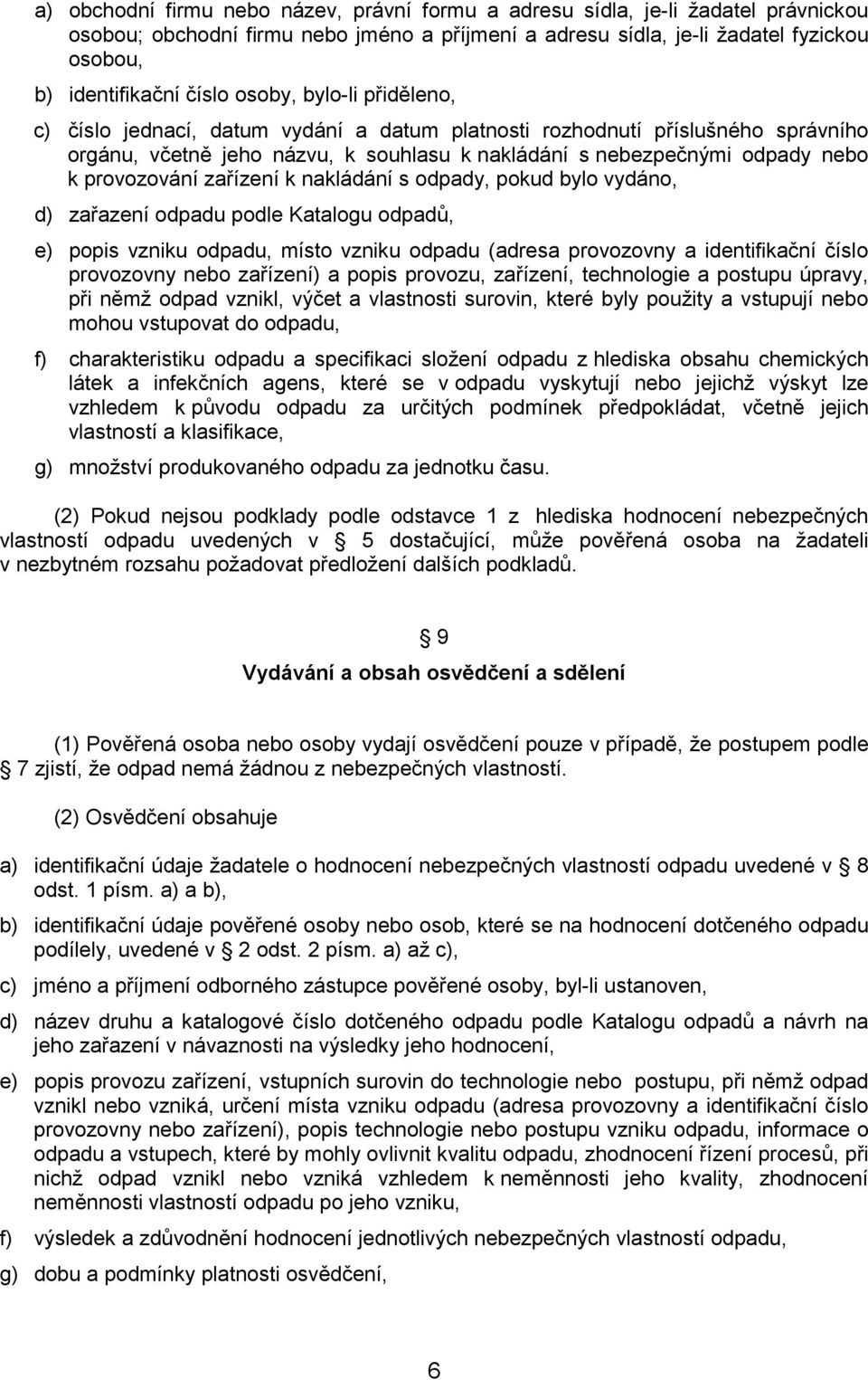 zařízení k nakládání s odpady, pokud bylo vydáno, d) zařazení odpadu podle Katalogu odpadů, e) popis vzniku odpadu, místo vzniku odpadu (adresa provozovny a identifikační číslo provozovny nebo