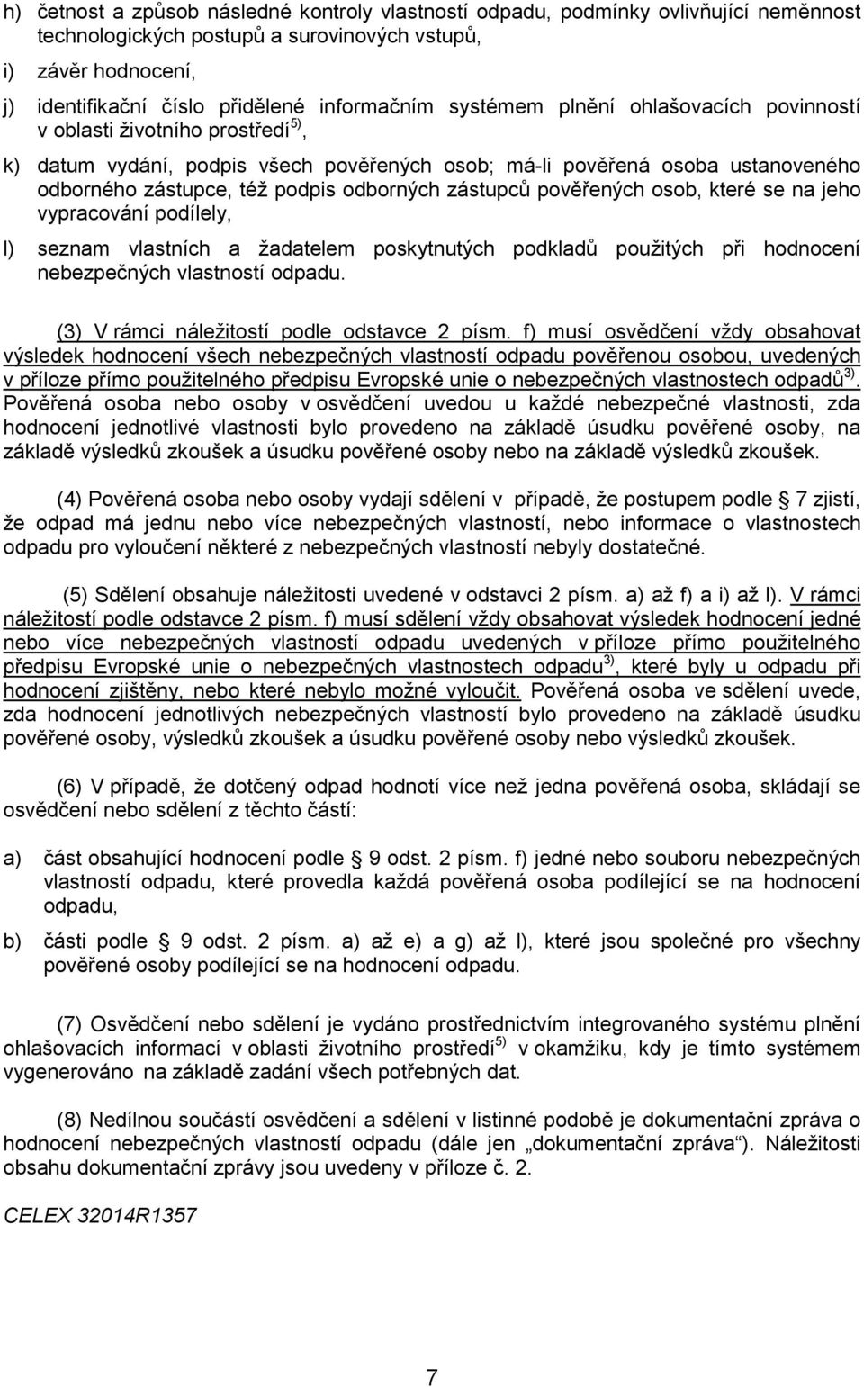 zástupců pověřených osob, které se na jeho vypracování podílely, l) seznam vlastních a žadatelem poskytnutých podkladů použitých při hodnocení nebezpečných vlastností odpadu.