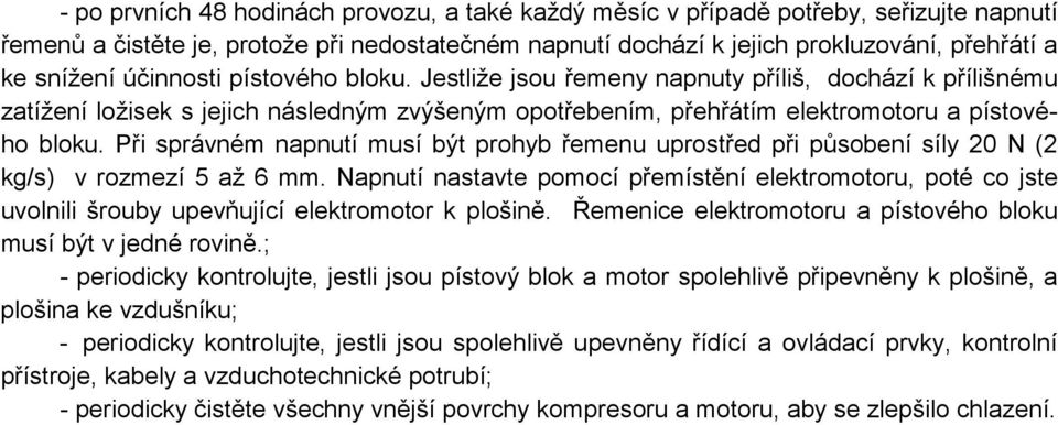 Při správném napnutí musí být prohyb řemenu uprostřed při působení síly 20 N (2 kg/s) v rozmezí 5 až 6 mm.